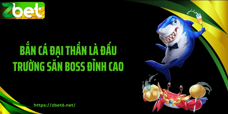 Bắn cá đại thần là đấu trường săn boss đỉnh cao