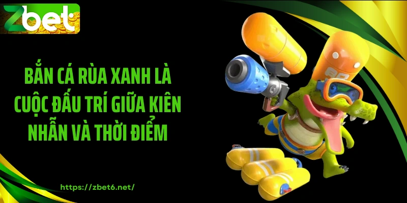 Bắn cá rùa xanh là cuộc đấu trí giữa kiên nhẫn và thời điểm