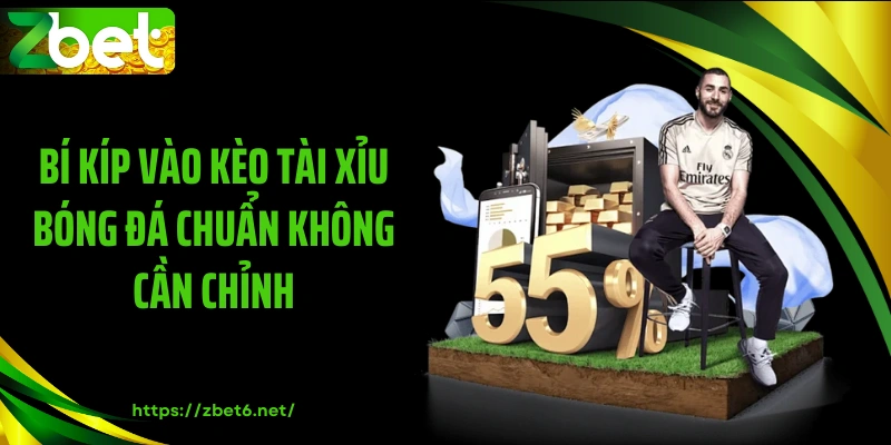 Bí kíp vào kèo tài xỉu bóng đá chuẩn không cần chỉnh