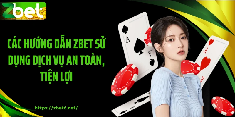 Các hướng dẫn ZBET sử dụng dịch vụ an toàn, tiện lợi