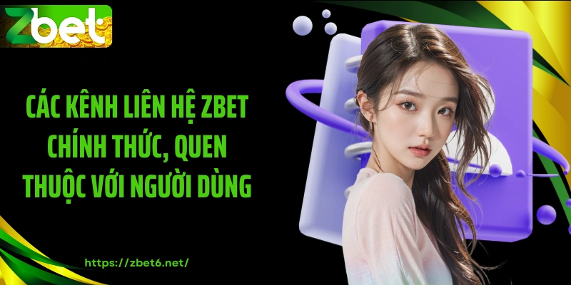 Các kênh liên hệ ZBET chính thức, quen thuộc với người dùng