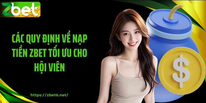Các quy định về nạp tiền ZBET tối ưu cho hội viên