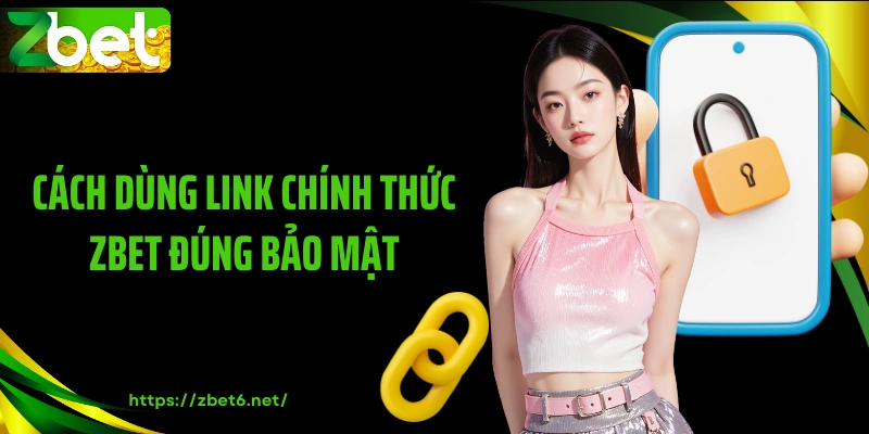 Cách dùng link chính thức ZBET đúng bảo mật