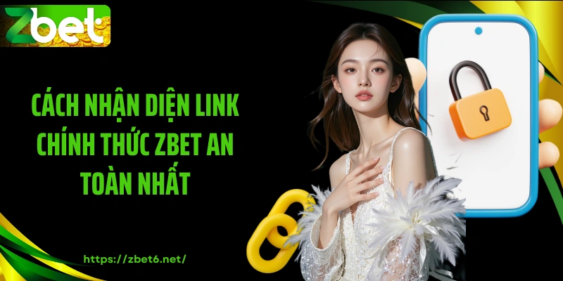 Cách nhận diện link chính thức ZBET an toàn nhất