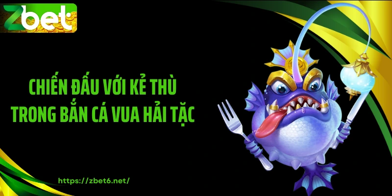 Chiến đấu với kẻ thù trong bắn cá vua hải tặc