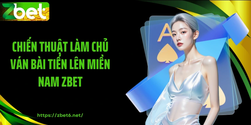 Chiến thuật làm chủ ván bài tiến lên miền Nam ZBET