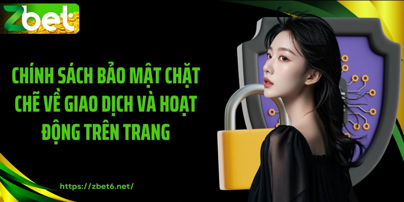 Chính sách bảo mật chặt chẽ về giao dịch và hoạt động trên trang