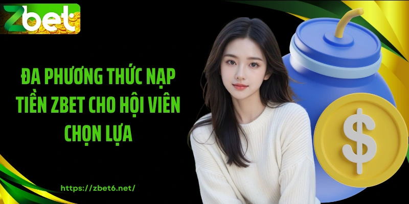 Đa phương thức nạp tiền ZBET cho hội viên chọn lựa