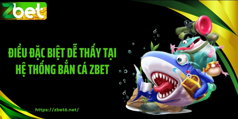 Điều đặc biệt dễ thấy tại hệ thống bắn cá ZBET