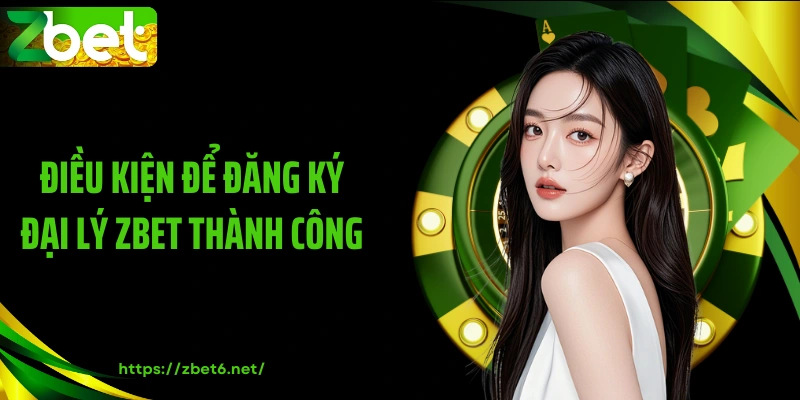 Điều kiện để đăng ký đại lý ZBET thành công