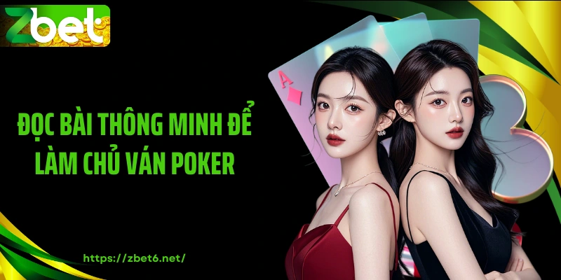 Đọc bài thông minh để làm chủ ván Poker