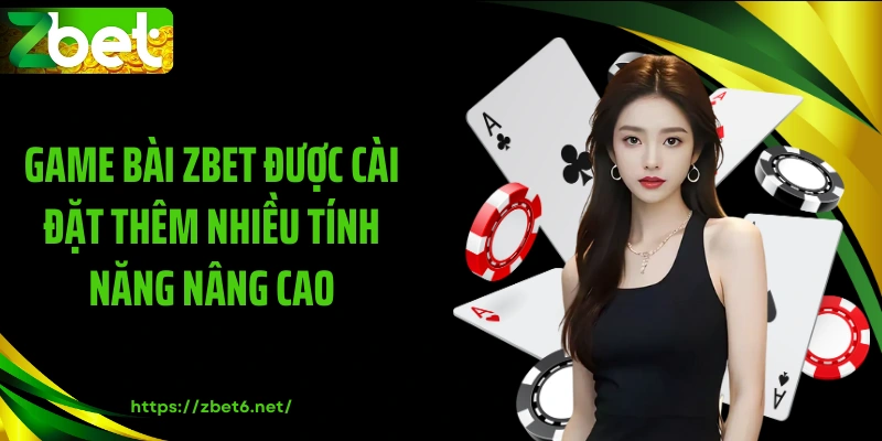 Game bài ZBET được cài đặt thêm nhiều tính năng nâng cao