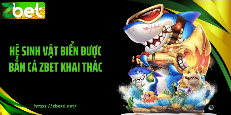 Hệ sinh vật biển được bắn cá ZBET khai thác