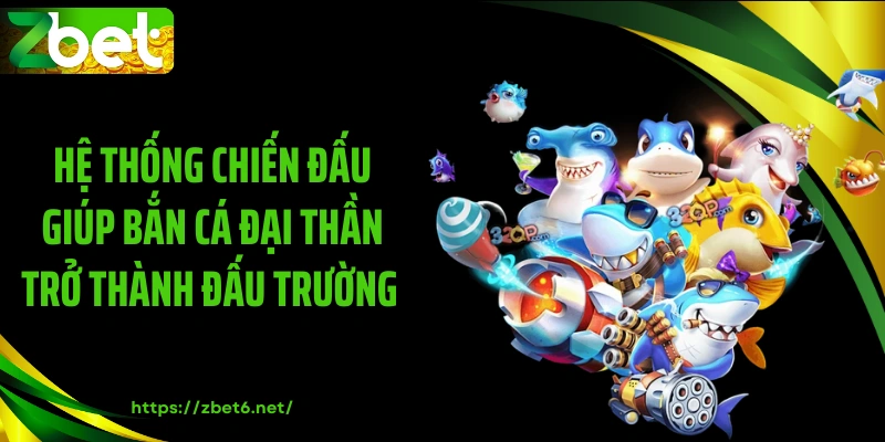 Hệ thống chiến đấu giúp bắn cá đại thần trở thành đấu trường