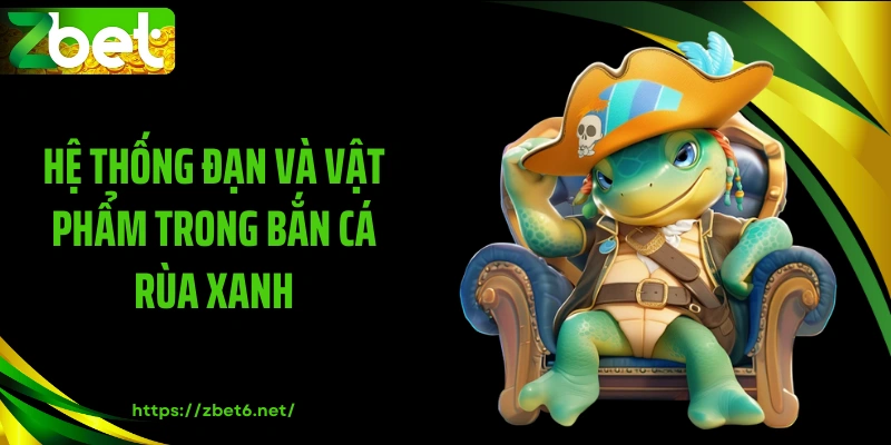 Hệ thống đạn và vật phẩm trong bắn cá rùa xanh