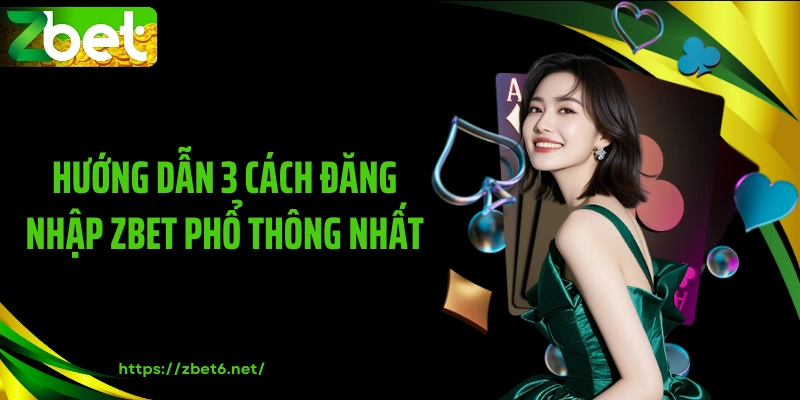 Hướng dẫn 3 cách đăng nhập ZBET phổ thông nhất