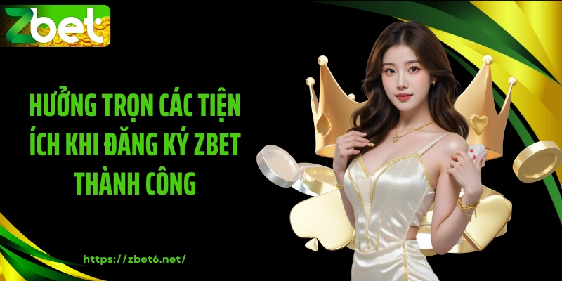 Hưởng trọn các tiện ích khi đăng ký ZBET thành công