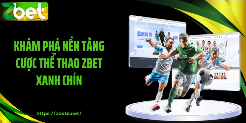 Khám phá nền tảng cược thể thao ZBET xanh chín