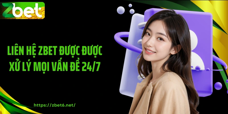 Liên hệ ZBET được được xử lý mọi vấn đề 24/7
