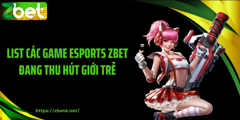 List các game esports ZBET đang thu hút giới trẻ