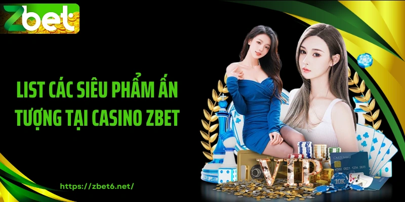 List các siêu phẩm ấn tượng tại casino ZBET