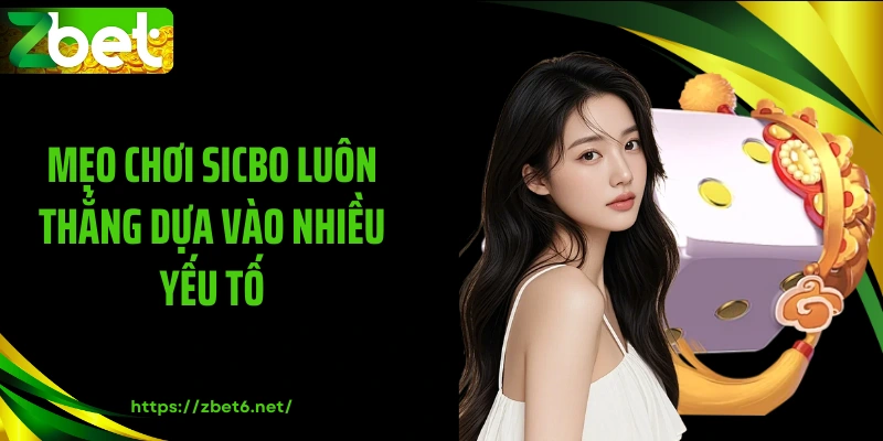 Mẹo chơi sicbo luôn thắng dựa vào nhiều yếu tố