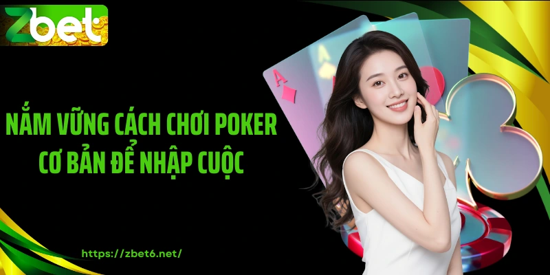 Nắm vững cách chơi poker cơ bản để nhập cuộc