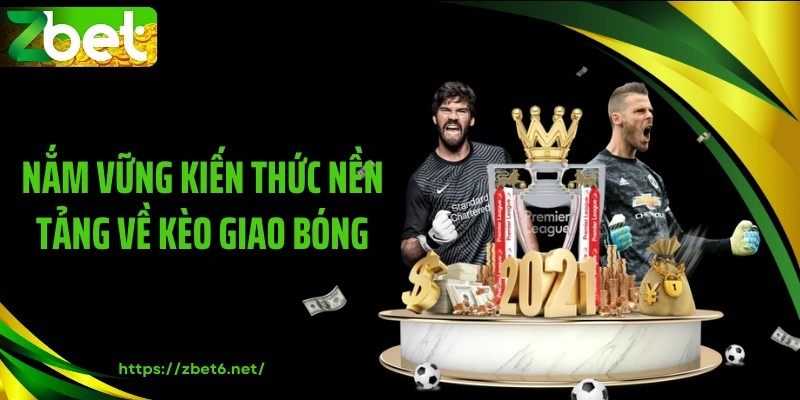 Nắm vững kiến thức nền tảng về kèo giao bóng