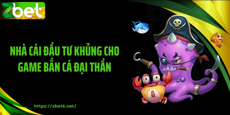 Nhà cái đầu tư khủng cho game bắn cá đại thần