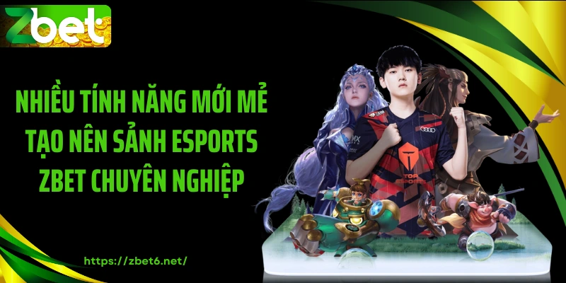 Nhiều tính năng mới mẻ tạo nên sảnh esports ZBET chuyên nghiệp