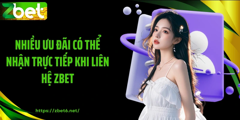 Nhiều ưu đãi có thể nhận trực tiếp khi liên hệ ZBET