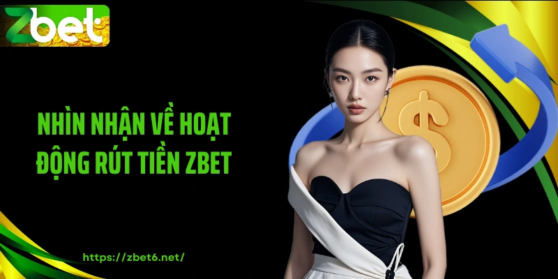 Nhìn nhận về hoạt động rút tiền ZBET
