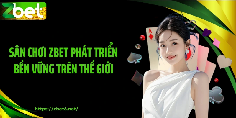 Sân chơi ZBEt phát triển bền vững trên thế giới