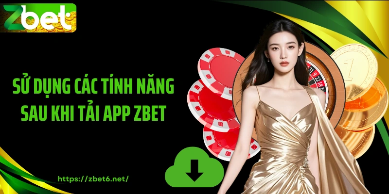 Sử dụng các tính năng sau khi tải app ZBET